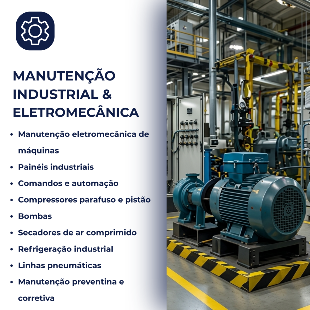 Manutenção eletromecânica de máquinas Painéis industriais Comandos e automação Compressores parafuso e pistão Bombas Secadores de ar comprimido Refrigeração industrial Linhas pneumáticas Manutenção preventina e corretiva